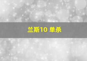 兰斯10 单杀